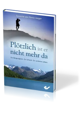 PLÖTZLICH IST ER NICHT MEHR DA - EIN BERGUNGLÜCK - EIN SCHOCK - EIN ANDERES LEBEN