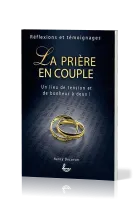 Prière en couple (La) - Un lieu de tension et de bonheur à deux!