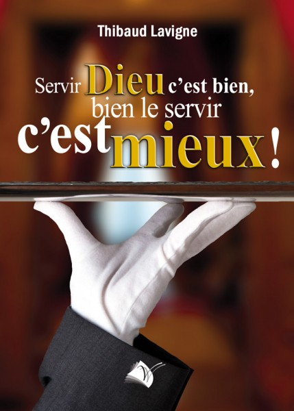 Servir Dieu c'est bien, bien le servir c'est mieux!