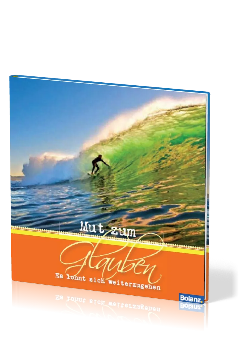 MUT ZUM GLAUBEN, BILDBAND - ES LOHNT SICH WEITERZUGEHEN
