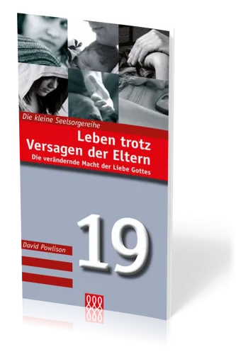 Leben trotz Versagen der Eltern - Die verändernde Macht der Liebe Gottes - Kleine Seelsorgereihe...