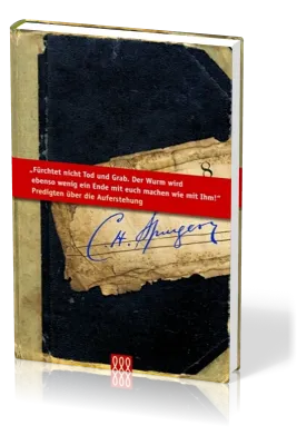 FÜRCHTET NICHT TOD NOCH GRAB - PREDIGTEN ÜBER DIE AUFERSTEHUNG - SPURGEON-BIBLIOTHEK BD.8