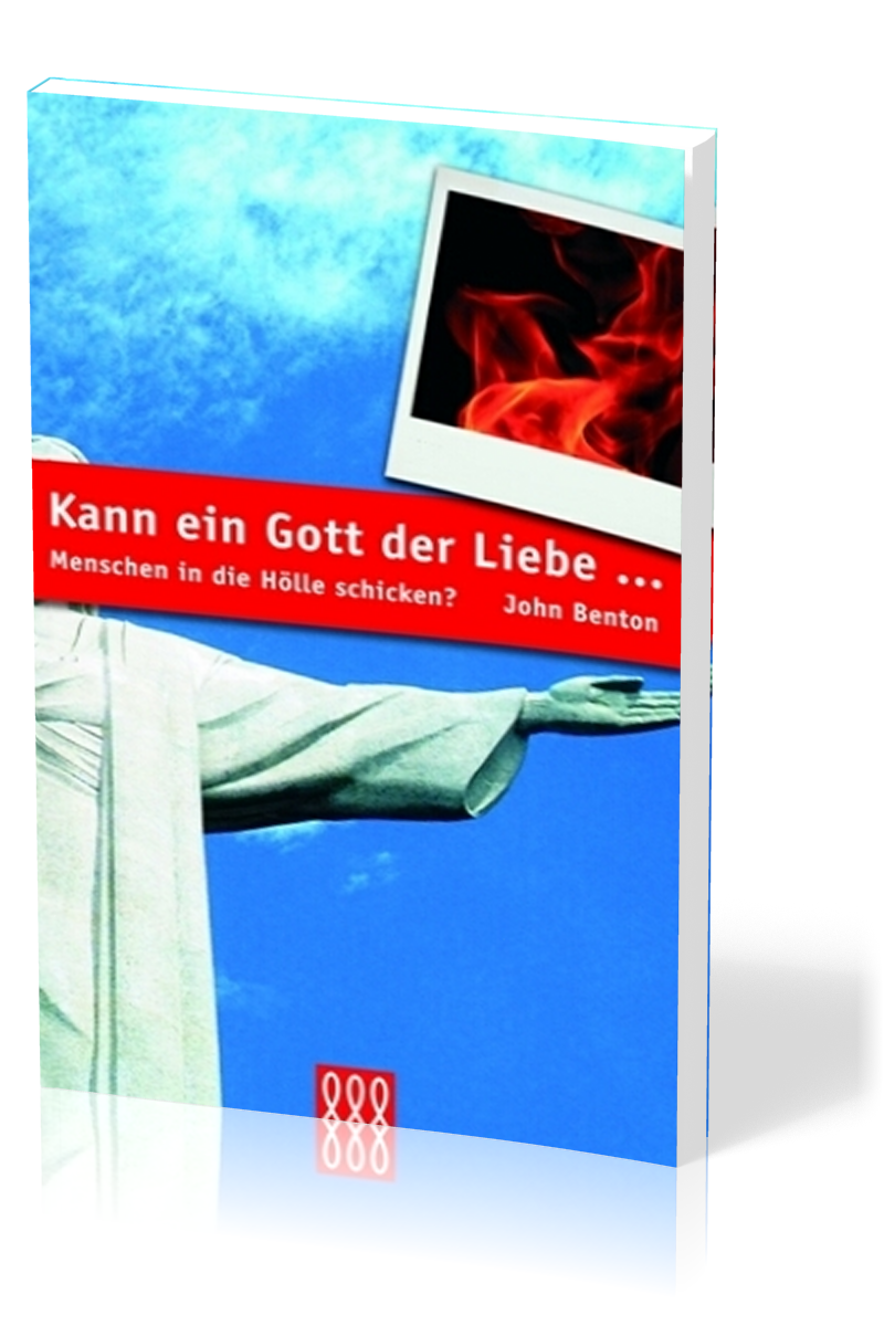 KANN EIN GOTT DER LIEBE ... MENSCHEN IN DIE HÖLLE SCHICKEN?