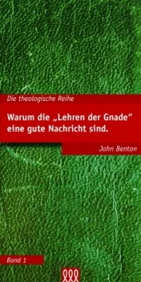 WARUM DIE "LEHREN DER GNADE" EINE GUTE NACHRICHT SIND - THEOLOGISCHE REIHE BAND 1