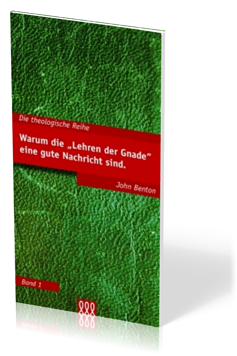 WARUM DIE "LEHREN DER GNADE" EINE GUTE NACHRICHT SIND - THEOLOGISCHE REIHE BAND 1