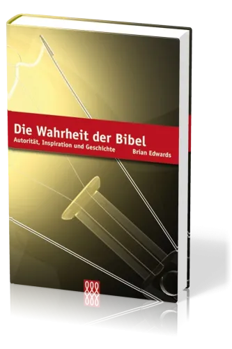 DIE WAHRHEIT DER BIBEL - AUTORITÄT, INSPIRATION UND GESCHICHTE