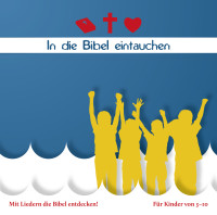 IN DIE BIBEL EINTAUCHEN - MIT LIEDERN DIE BIBEL ENTDECKEN!