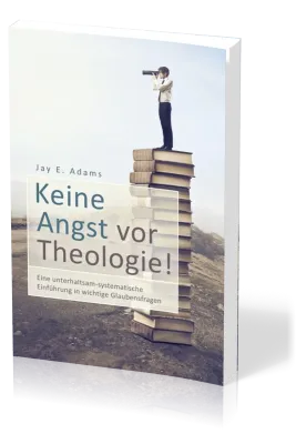 Keine Angst vor Theologie - Eine unterhaltsam-systematische Einführung in wichtige Glaubensfragen