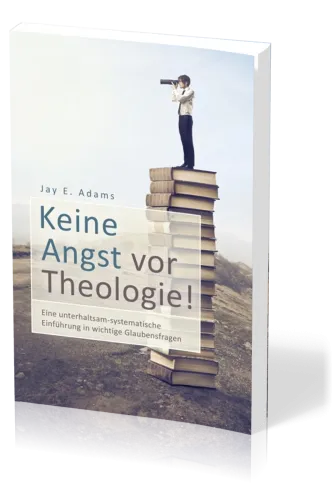 Keine Angst vor Theologie - Eine unterhaltsam-systematische Einführung in wichtige Glaubensfragen