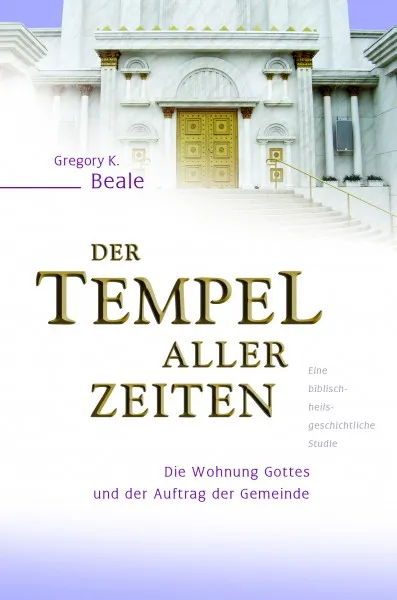 Der Tempel aller Zeiten - Die Wohnung Gottes und der Auftrag der Gemeinde - eine...
