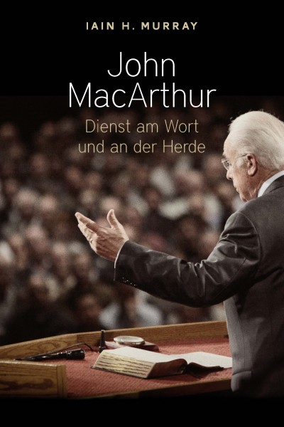 John Macarthur - Dienst am Wort und an der Herde