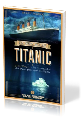 Der letzte Held der Titanic - John Harper - die Geschichte des Passagiers und Predigers