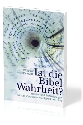 Ist die Bibel Wahrheit? - Indizien und Bestätigungen für die Vertrauenswürdigkeit der Bibel