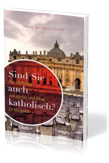 Sind Sie auch katholisch? - der Heilsweg von Kirche und Bibel im Vergleich