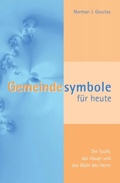 Gemeindesymbole für heute - Die Taufe, das Haupt und das Mahl des Herrn