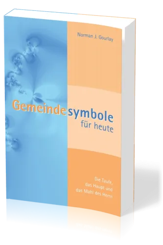 Gemeindesymbole für heute - Die Taufe, das Haupt und das Mahl des Herrn