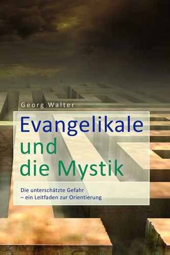 Evangelikale und die Mystik - Die unterschätzte Gefahr - Ein Leitfaden zur Orientierung