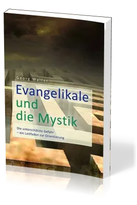 Evangelikale und die Mystik - Die unterschätzte Gefahr - Ein Leitfaden zur Orientierung