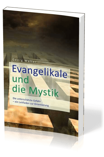 Evangelikale und die Mystik - Die unterschätzte Gefahr - Ein Leitfaden zur Orientierung