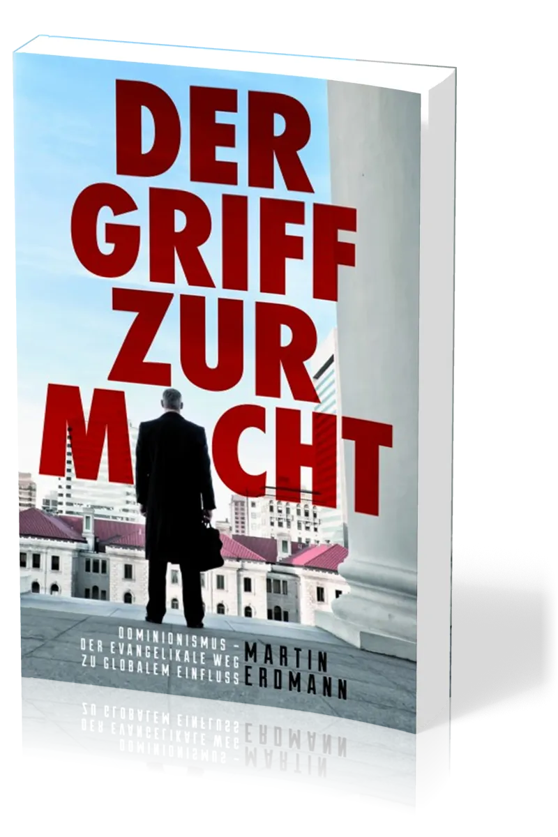 Der Griff zur Macht - Dominionismus - der evangelikale Weg zu globalem Einfluss