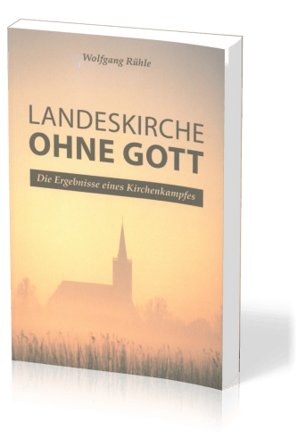 Landeskirche ohne Gott - Die Ergebnisse eines Kirchenkampfes