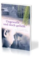 Ungewollt und doch geliebt - Wie Gott mich durch Leid und Ablehnung führte