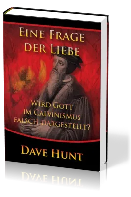 Eine Frage der Liebe - Wird Gott im Calvinismus falsch dargestellt?
