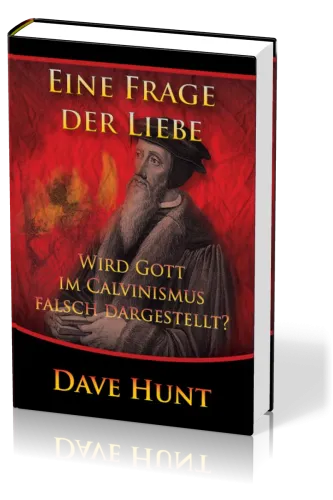 Eine Frage der Liebe - Wird Gott im Calvinismus falsch dargestellt?