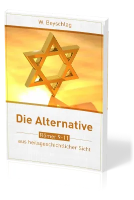 Die Alternative - Römer 9-11 aus heilsgeschichtlicher Sicht