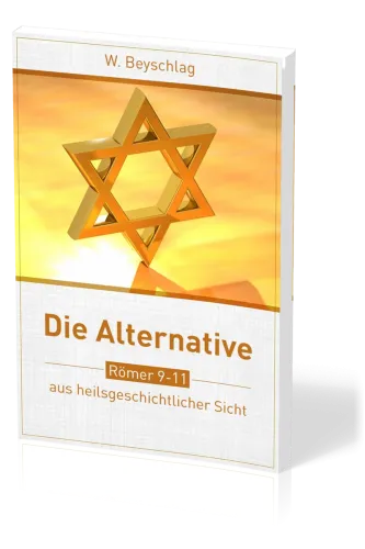 Die Alternative - Römer 9-11 aus heilsgeschichtlicher Sicht
