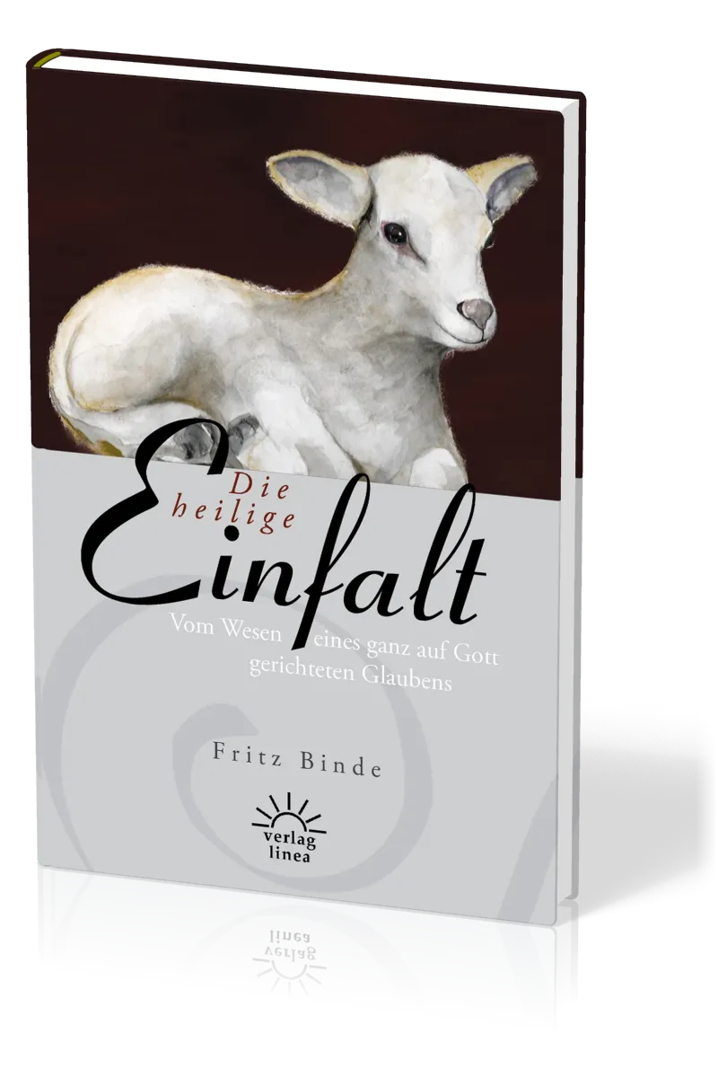 DIE HEILIGE EINFALT - VOM WESEN EINES GANZ AUF GOTT GERICHTETEN GLAUBENS