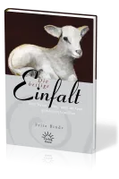 DIE HEILIGE EINFALT - VOM WESEN EINES GANZ AUF GOTT GERICHTETEN GLAUBENS