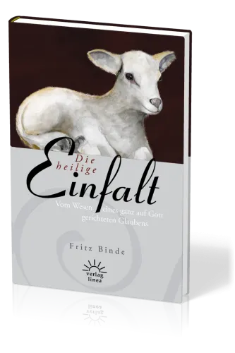 DIE HEILIGE EINFALT - VOM WESEN EINES GANZ AUF GOTT GERICHTETEN GLAUBENS