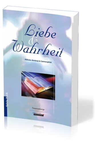 Liebe und Wahrheit - Biblische Beratung im Spannungsfeld