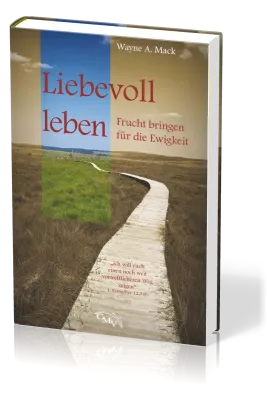 Liebevoll leben - Frucht bringen für die Ewigkeit