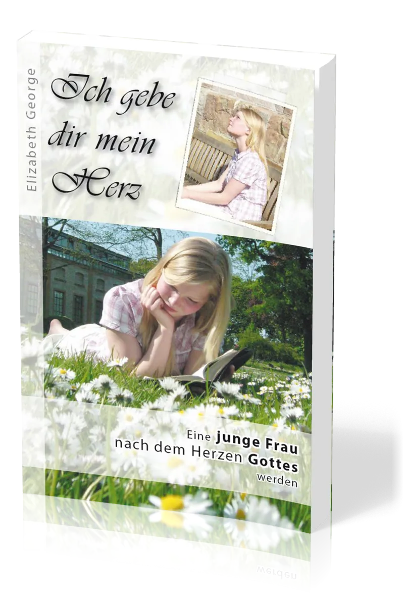 Ich gebe dir mein Herz - Eine junge Frau nach dem Herzen gottes werden