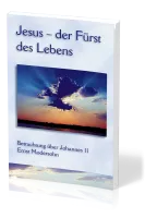 Jesus - der Fürst des Lebens - Betrachtungen über Johannes 11