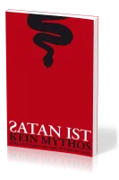 Satan ist kein Mythos - Eine Enttarnung des Widersachers
