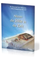 Nimm die Stille in die Zeit - Die Botschaft der Stiftshütte - deine Begegnung mit Gott