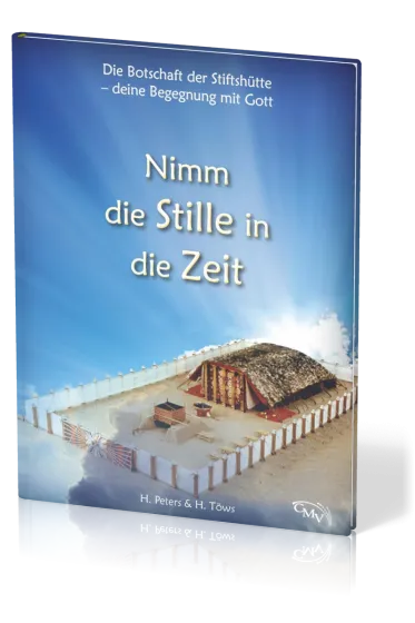 Nimm die Stille in die Zeit - Die Botschaft der Stiftshütte - deine Begegnung mit Gott
