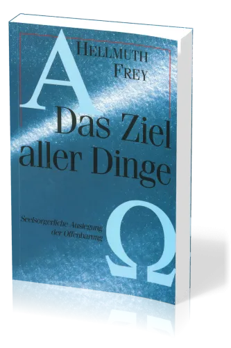 DAS ZIEL ALLER DINGE - SEELSORGERLICHE AUSLEGUNG DER OFFENBARUNG
