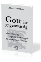 GOTT IST GEGENWÄRTIG - EINE ANLEITUNG ZU GEISTLICHEN ÜBUNGEN FÜR EVANGELISCHE CHRISTEN