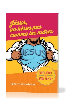 Jésus, un héros pas comme les autres - Super-héros ou héros super ?