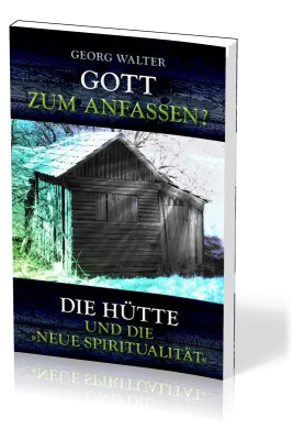 Gott zum Anfassen? - Die Hütte und die neue Spiritualität