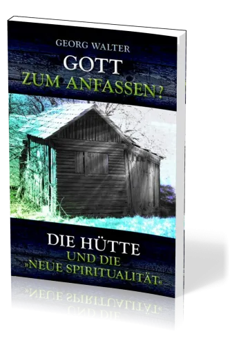 Gott zum Anfassen? - Die Hütte und die neue Spiritualität
