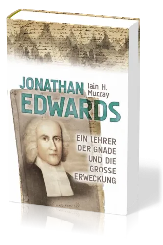 Jonathan Edwards - Ein Lehrer der Gnade und die Grosse Erweckung
