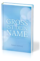 GROSS IST DEIN NAME - KLEINE GEDANKEN ÜBER EINEN GROSSEN GOTT