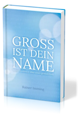 GROSS IST DEIN NAME - KLEINE GEDANKEN ÜBER EINEN GROSSEN GOTT