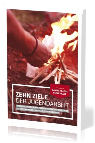 Zehn Ziele der Jugendarbeit - Das Beste, was du einem Jugendlichen schenken kannst, ist eine...
