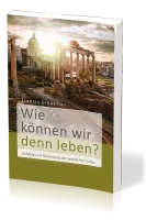 Wie können wir denn leben? - Aufstieg und Niedergang der westlichen Kultur